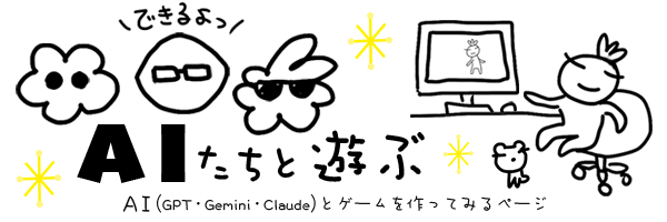 AIたちと遊ぶ。AIたち（ChatGPT・Gemini・Claude）とゲームを作ってみるページ
